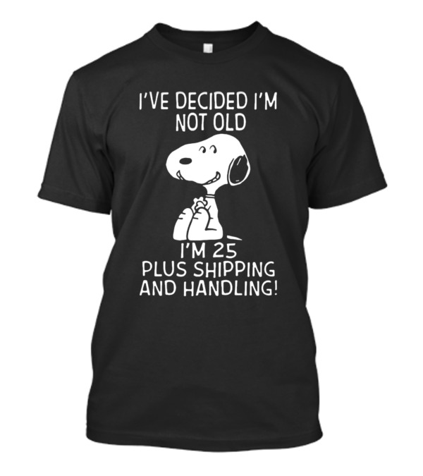 I've Decided I'm Not Old I'm 25 Plus Shipping And Handling Snoopy T-Shirt