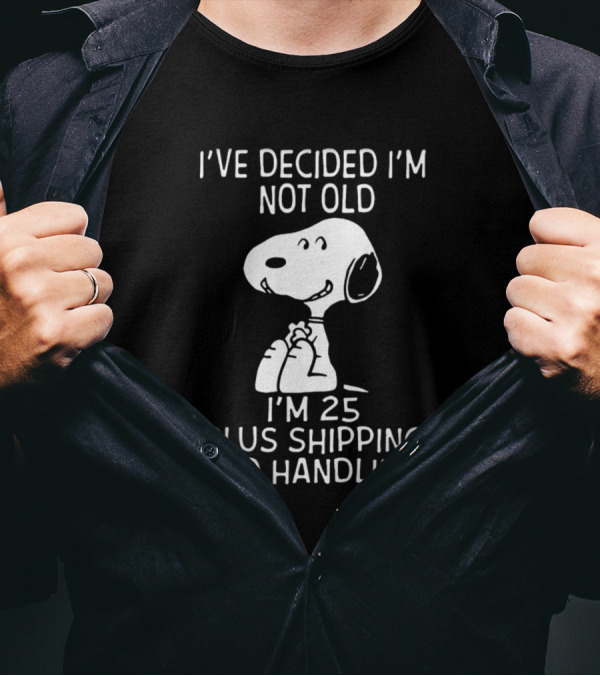 I've Decided I'm Not Old I'm 25 Plus Shipping And Handling Snoopy T-Shirt