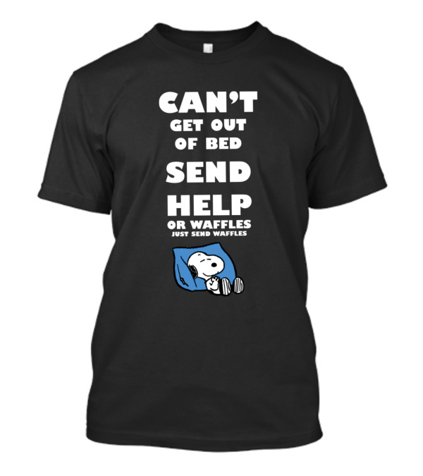 Can't Get Out Of Bed Send Help Or Waffles Just Send Waffles Snoopy T-Shirt