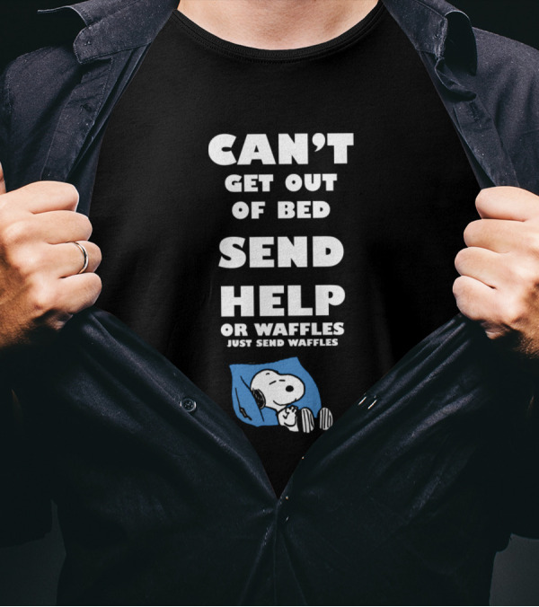 Can't Get Out Of Bed Send Help Or Waffles Just Send Waffles Snoopy T-Shirt