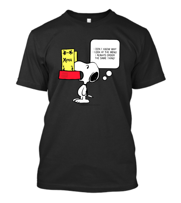Snoopy I Don't Know Why I Look At The Menu I Always Order The Same Thing T-Shirt