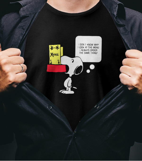 Snoopy I Don't Know Why I Look At The Menu I Always Order The Same Thing T-Shirt