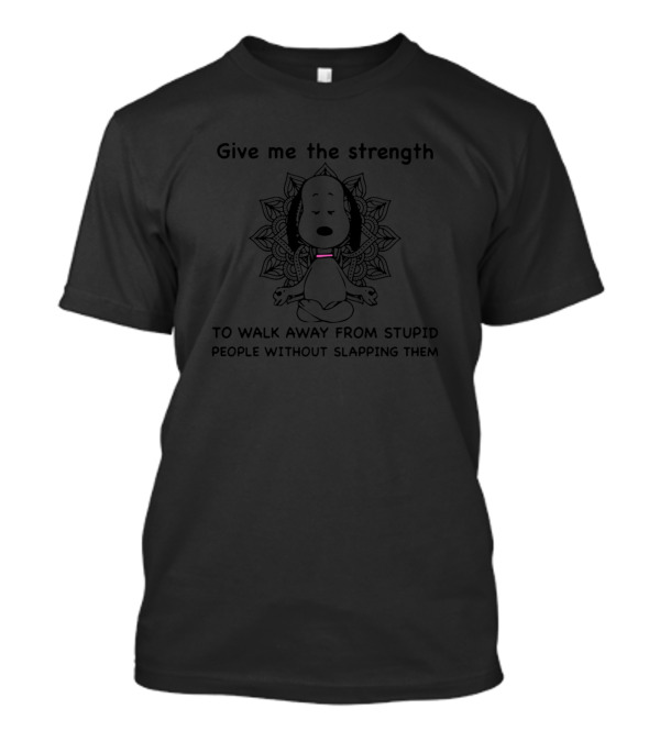 Give Me The Strength To Walk Away From Stupid People Without Slapping Them Snoopy T-Shirt