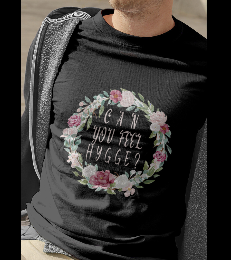 Can You Feel Hygge Flower Wreath T-Shirt