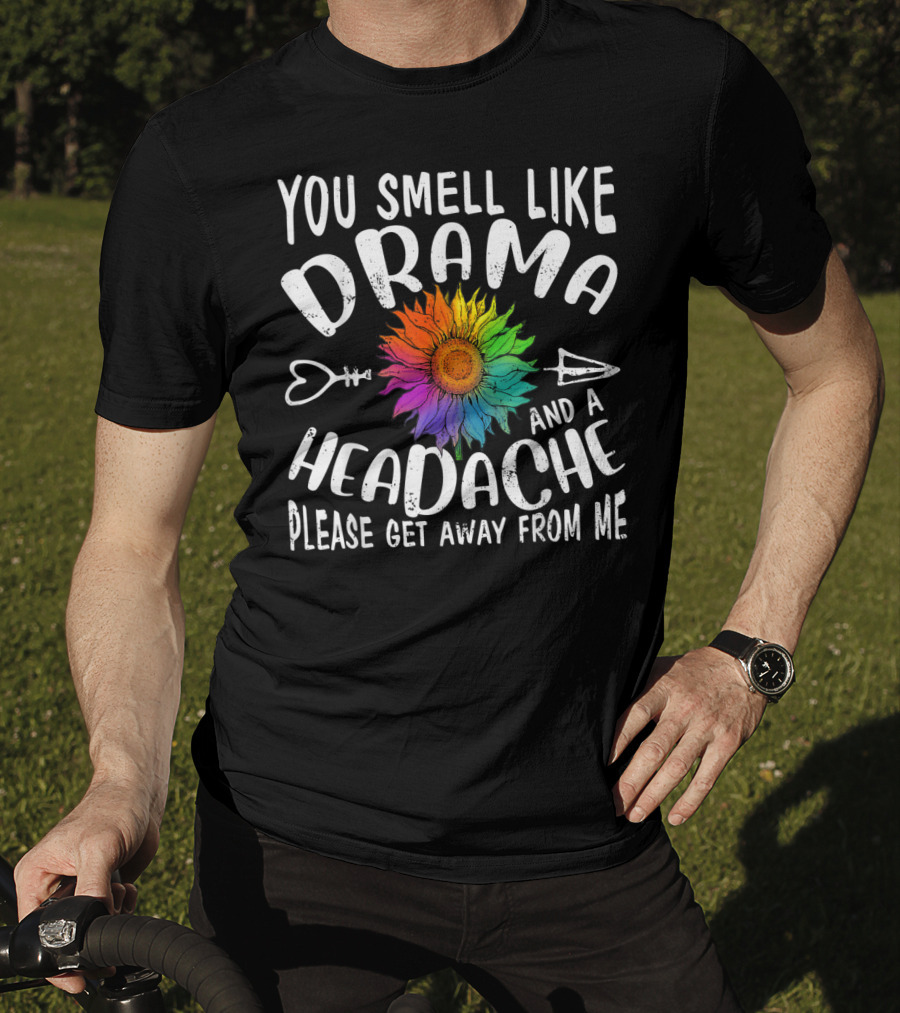 You Smell Like Drama And A Headache Please Get Away From Me Sunflower Arrows T-Shirt