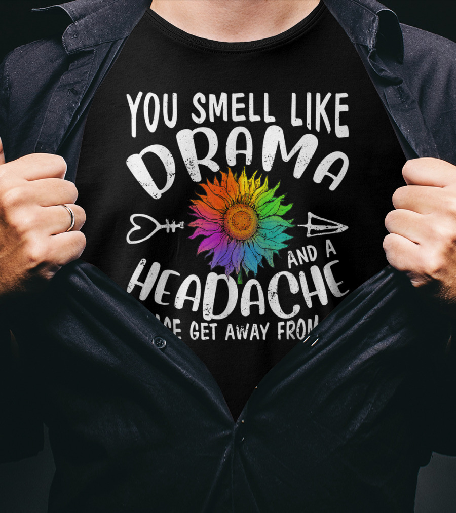 You Smell Like Drama And A Headache Please Get Away From Me Sunflower Arrows T-Shirt