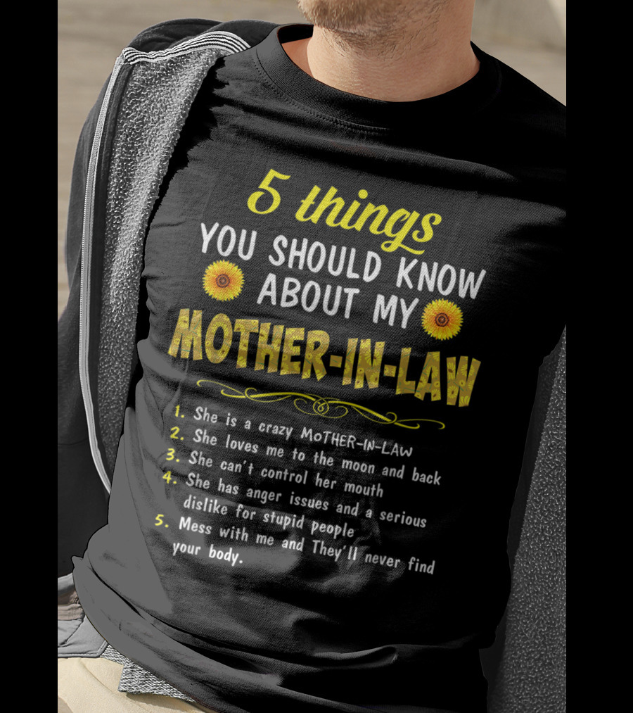 5 Things You Should Know About My Mother-in-Law: Crazy, Loves Me, Can't Control Her Mouth, Anger Issues, Mess With Me And They'll Never Find Your Body T-Shirt