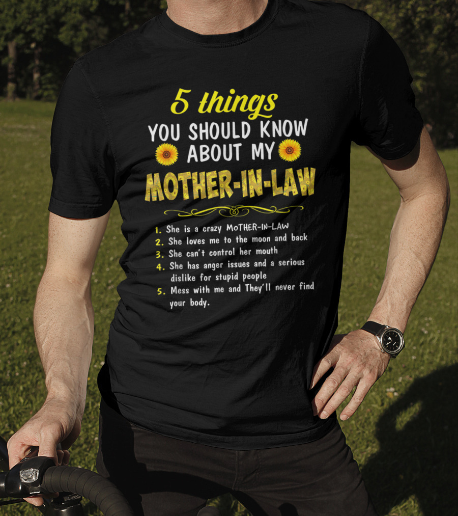 5 Things You Should Know About My Mother-in-Law: Crazy, Loves Me, Can't Control Her Mouth, Anger Issues, Mess With Me And They'll Never Find Your Body T-Shirt