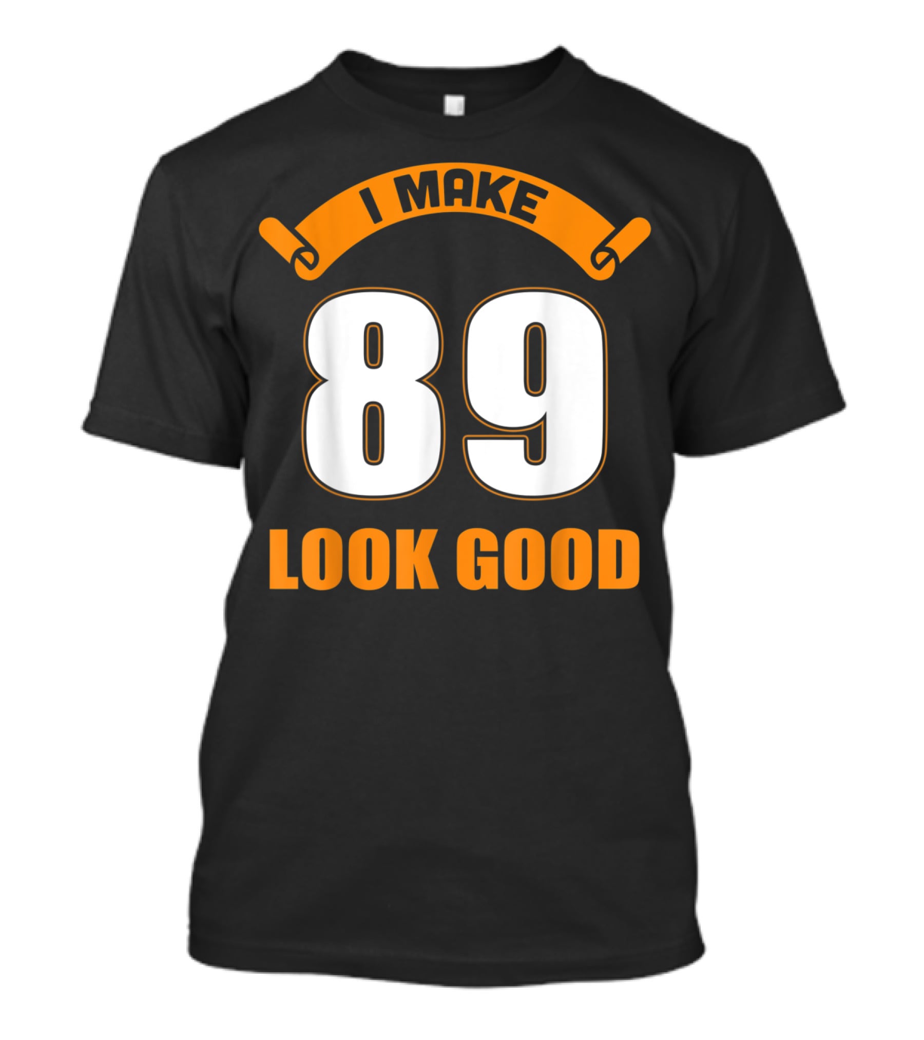 I Make 89 Look Good T-Shirt