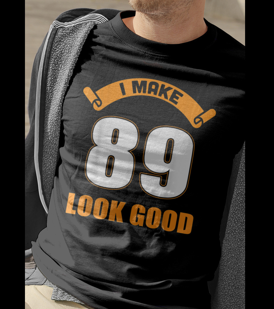 I Make 89 Look Good T-Shirt