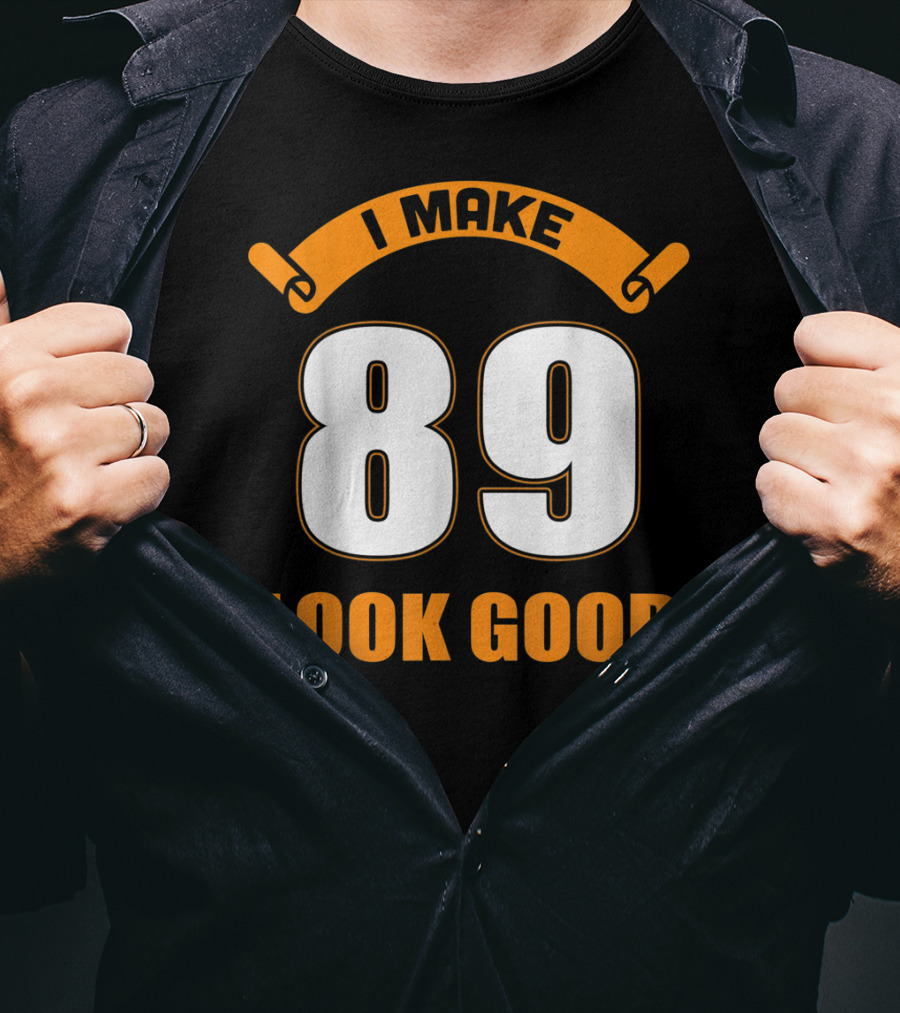 I Make 89 Look Good T-Shirt
