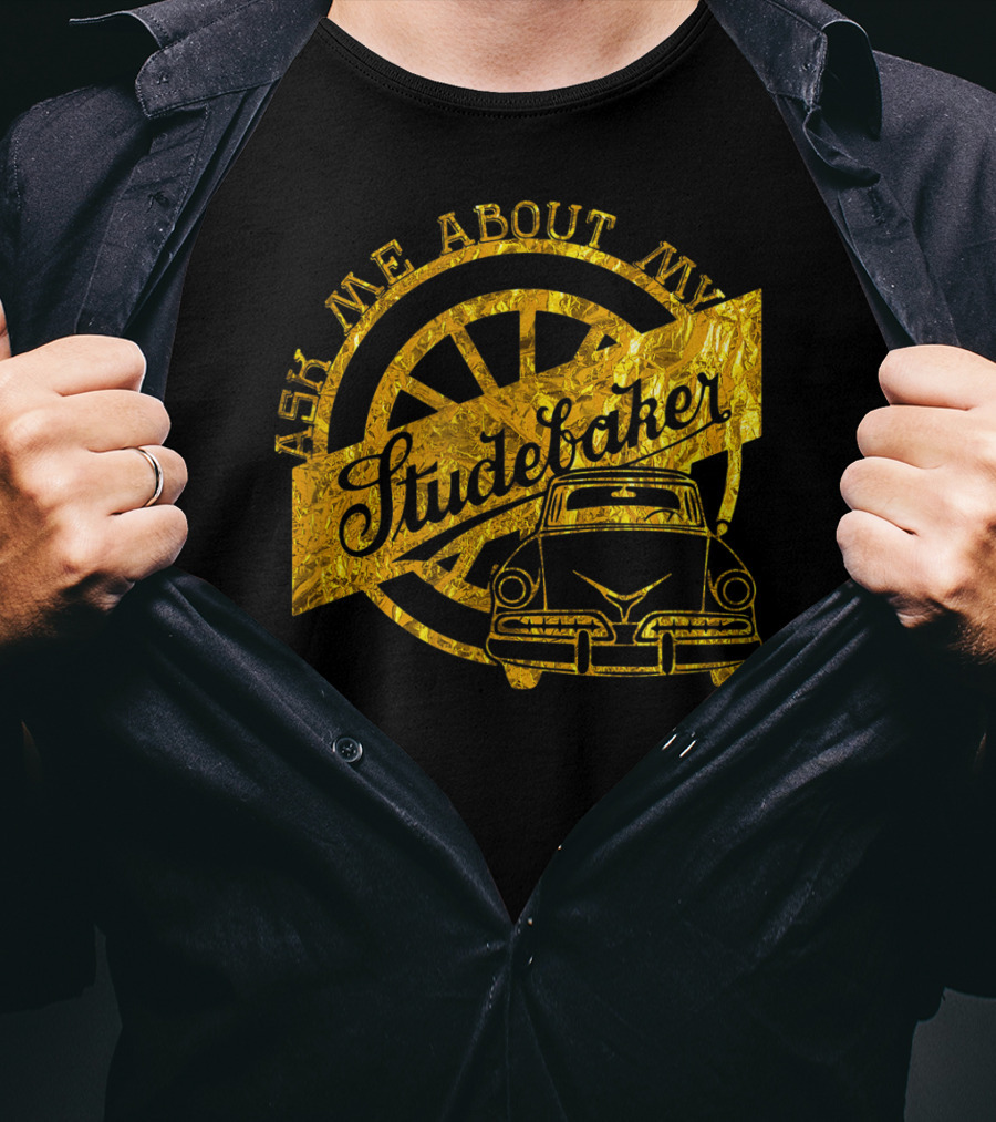 Ask Me About My Studebaker Classic Car Gold Vintage Automobile Enthusiast T-Shirt