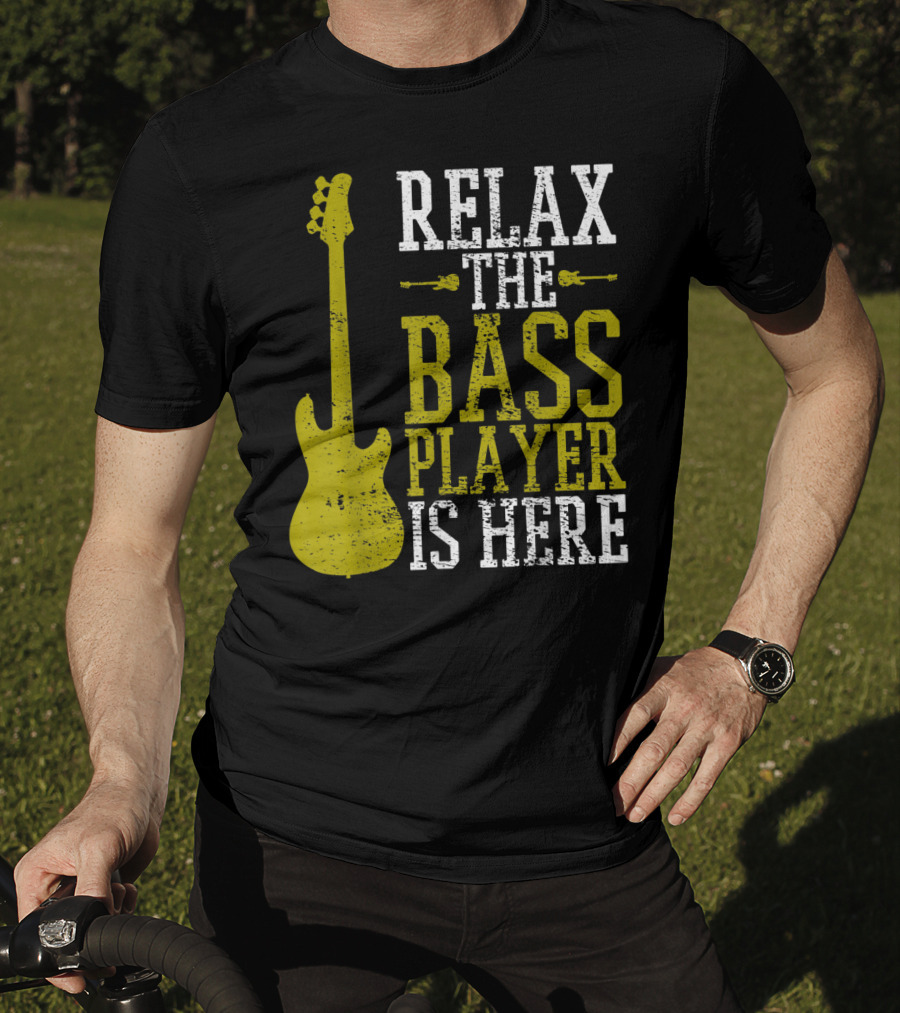 Relax The Bass Player Is Here Guitar Guitarist Rock Metal Music T-Shirt