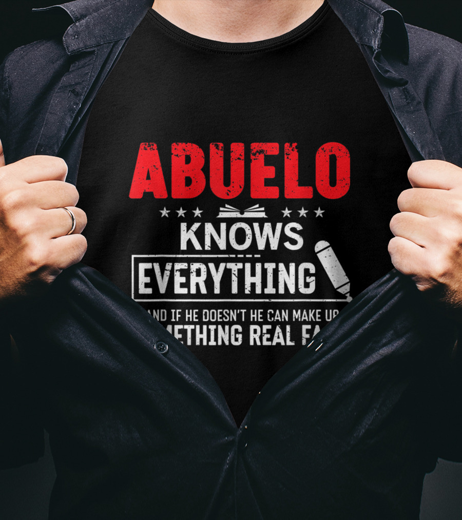 ABUELO Knows Everything And If He Doesn't He Can Make Up Something Real Fast T-Shirt