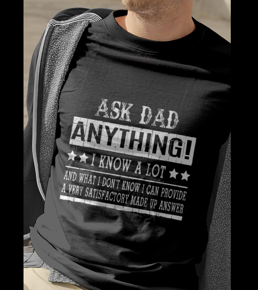 Ask Dad Anything I Know A Lot Satisfactory Made Up Answer T-Shirt