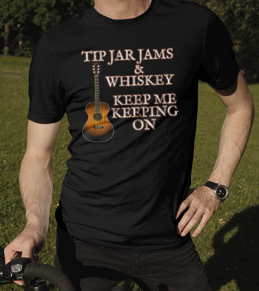 Tip Jar Jams And Whiskey Keep Me Keeping On T-Shirt