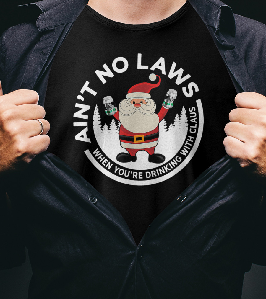 Ain't No Laws When You're Drinking With Santa Claus Holiday Humor T-Shirt