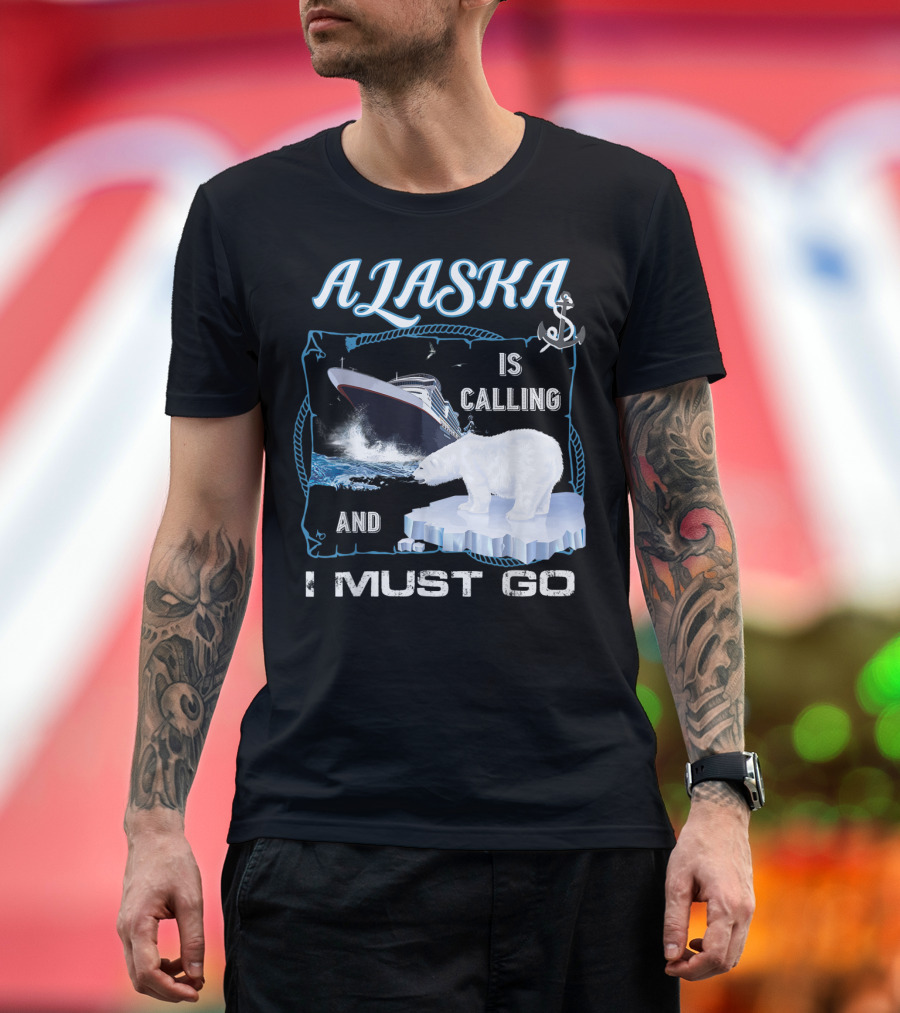 Alaska Is Calling And I Must Go Polar Bear Cruise Adventure T-Shirt