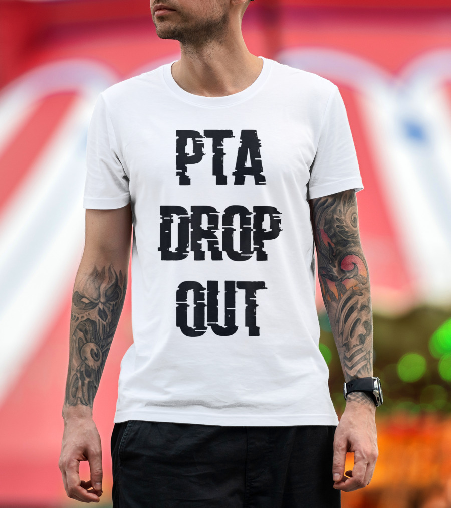 Crazy Funny PTA Drop Out T-Shirt