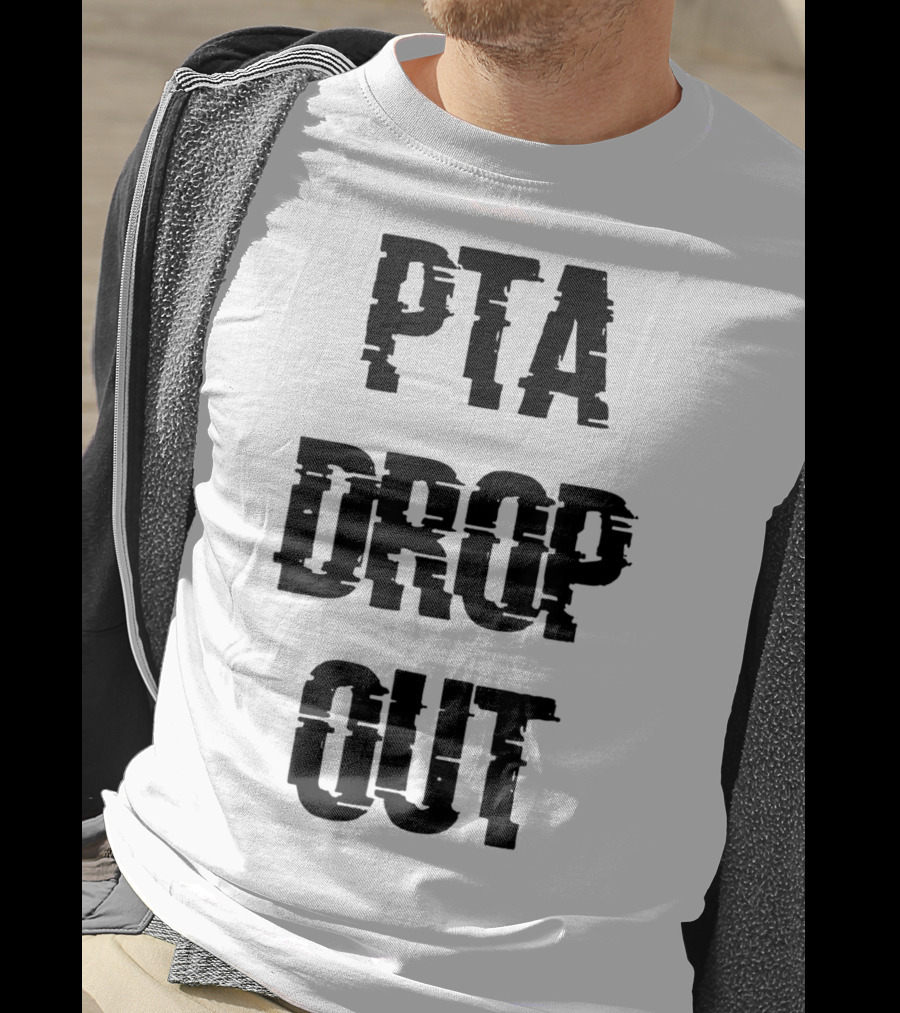 Crazy Funny PTA Drop Out T-Shirt
