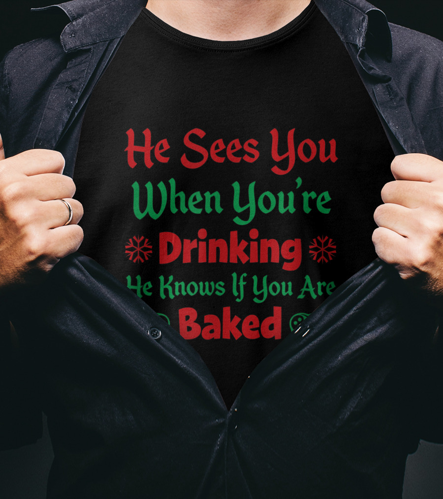 He Sees You When You're Drinking He Knows If You Are Baked T-Shirt