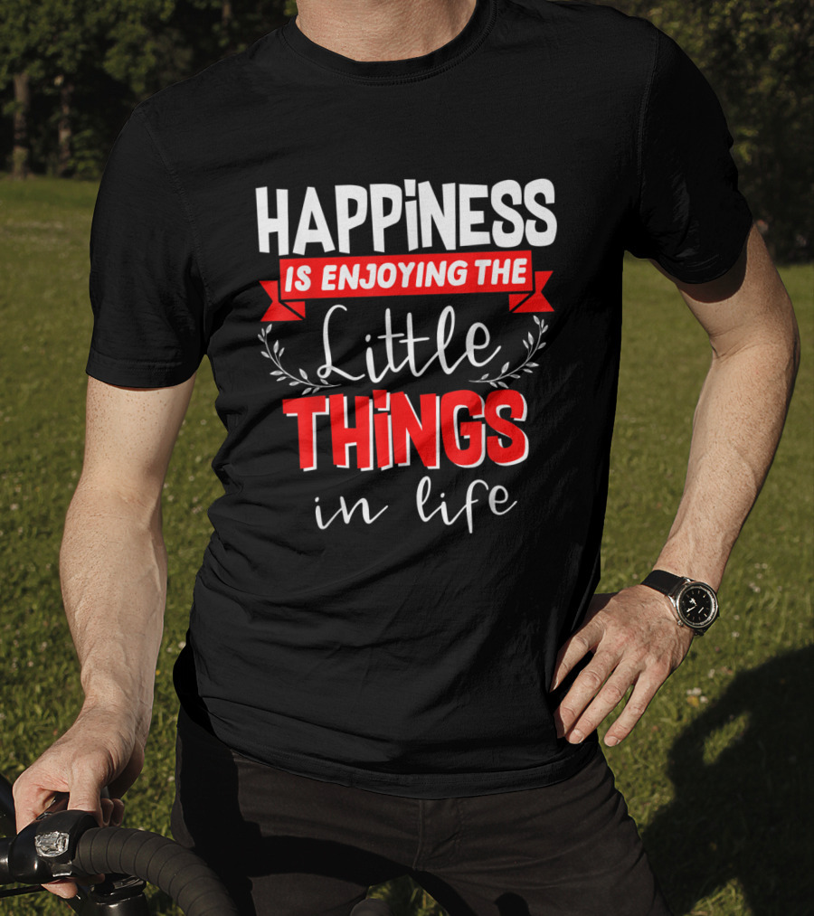 Happiness Is Enjoying The Little Things In Life T-Shirt