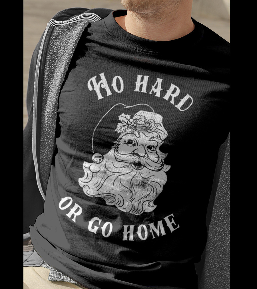 Ho Hard Or Go Home Santa Christmas Humor T-Shirt