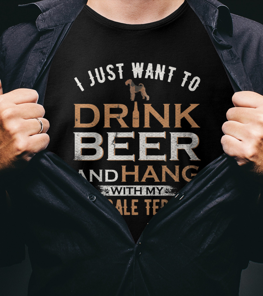 I Just Want To Drink Beer And Hang With My Airedale Terrier T-Shirt