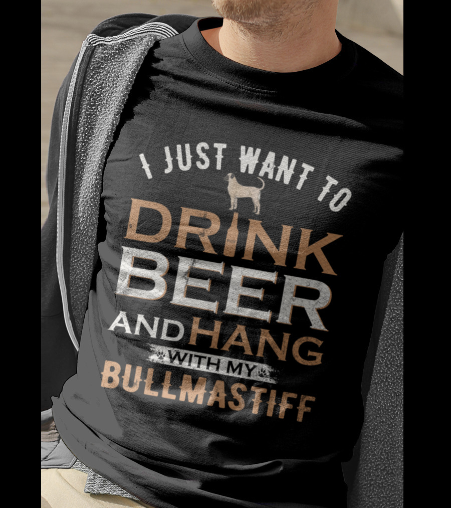 I Just Want To Drink Beer And Hang With My Bullmastiff Dog T-Shirt