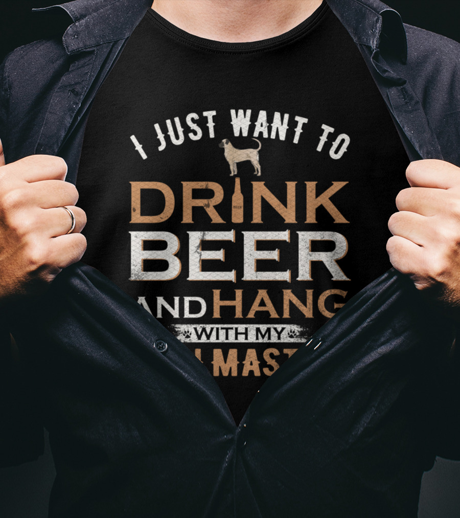 I Just Want To Drink Beer And Hang With My Bullmastiff Dog T-Shirt