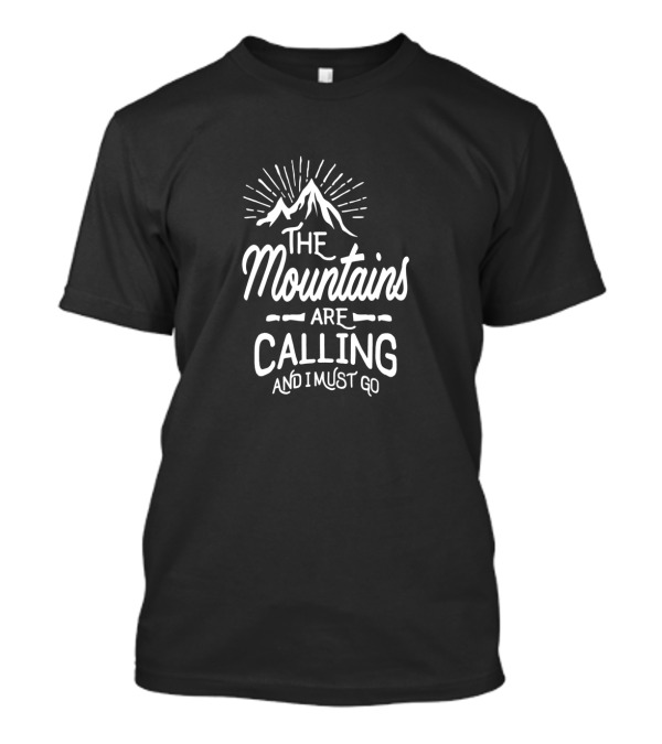 The Mountains Are Calling And I Must Go Adventure Exploration T-Shirt
