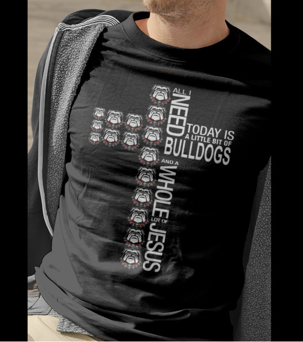 All I Need Today Is A Little Bit Of Bulldogs And A Whole Lot Of Jesus Cross T-Shirt
