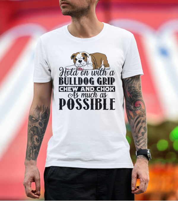 Premium T-Shirt: Bulldog Grip Quote: Hold On With a Bulldog Grip Chew and Chok As Much As Possible T-Shirt Bulldog Grip Quote: Hold On With a Bulldog Grip Chew and Chok As Much As Possible T-Shirt