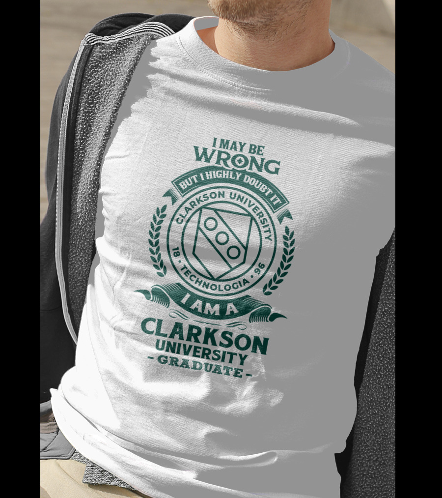 I May Be Wrong But I Highly Doubt It Clarkson University Technologia 1896 Graduate T-Shirt