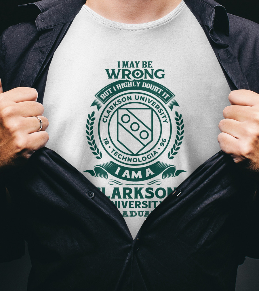 I May Be Wrong But I Highly Doubt It Clarkson University Technologia 1896 Graduate T-Shirt