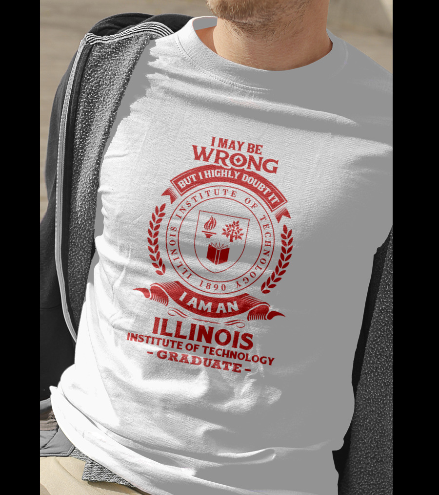 I May Be Wrong But I Highly Doubt It Illinois Institute Of Technology Graduate Seal T-Shirt