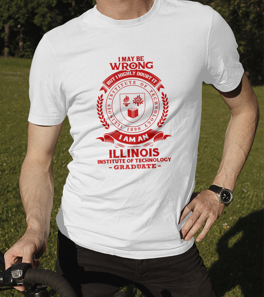 I May Be Wrong But I Highly Doubt It Illinois Institute Of Technology Graduate Seal T-Shirt