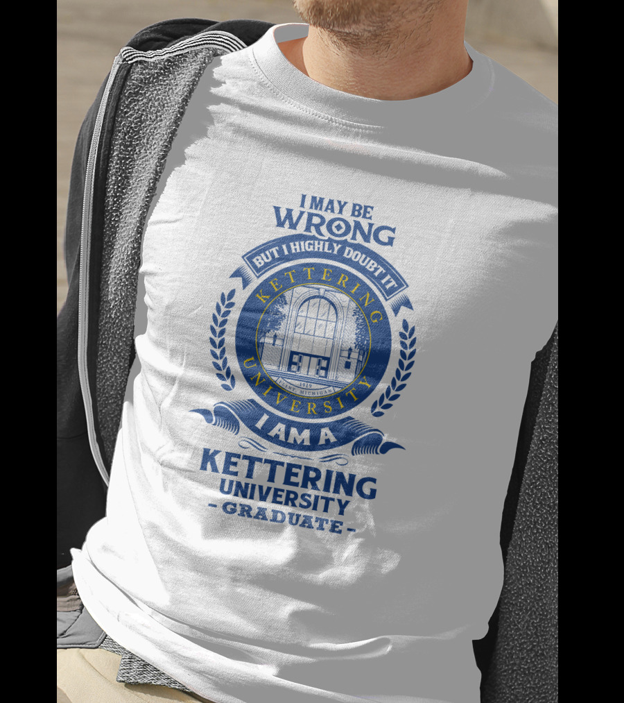 I May Be Wrong But I Highly Doubt It Kettering University Graduate Badge T-Shirt