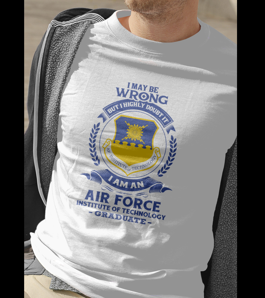 I May Be Wrong But I Highly Doubt It I Am An Air Force Institute Of Technology Graduate T-Shirt