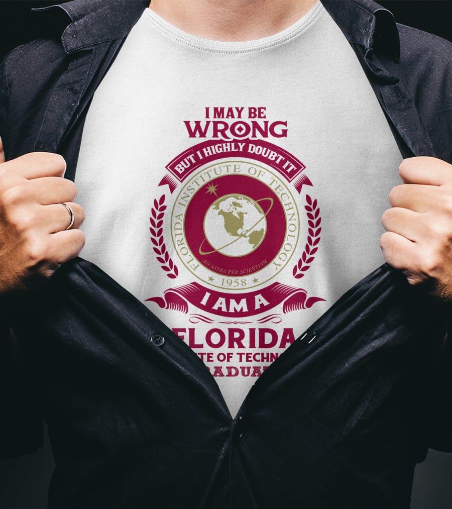 I May Be Wrong But I Highly Doubt It I Am A Florida Institute Of Technology 1958 Ad Astra Per Scientiam Graduate T-Shirt