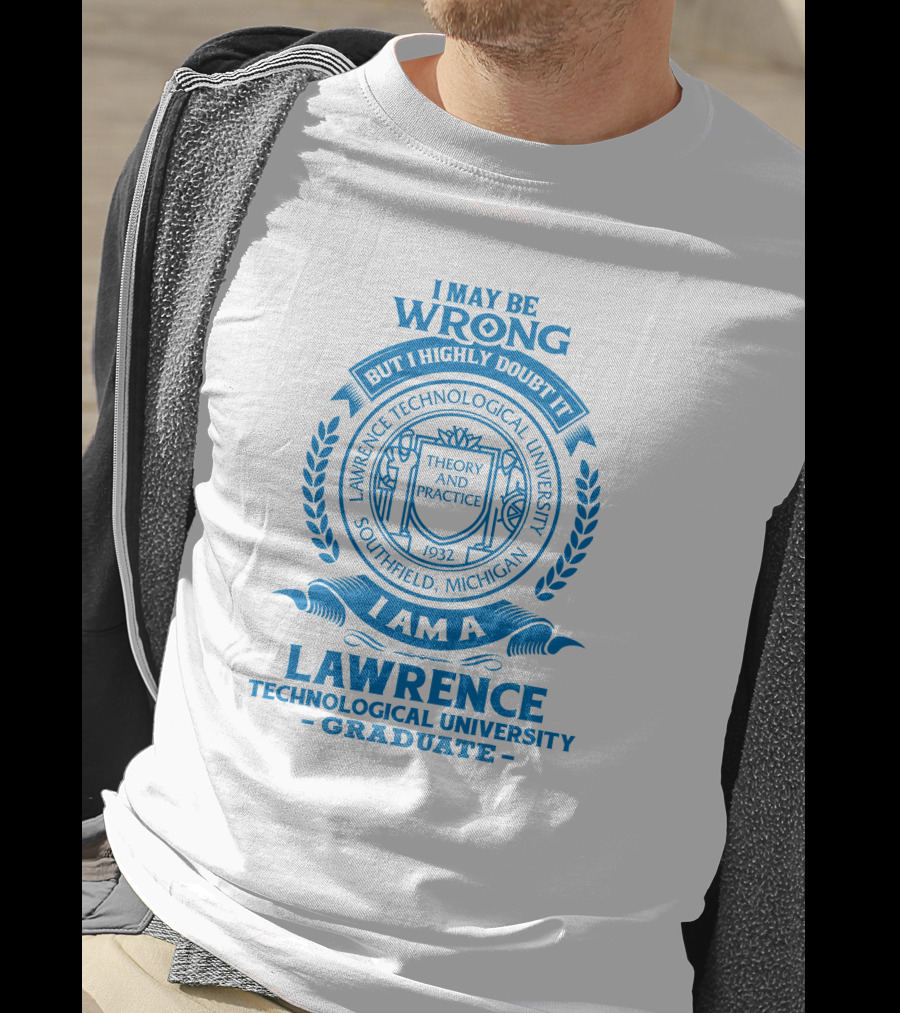 I May Be Wrong But I Highly Doubt It Lawrence Technological University Graduate Southfield Michigan Theory And Practice 1932 T-Shirt
