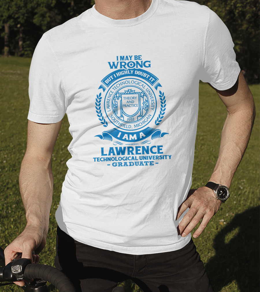 I May Be Wrong But I Highly Doubt It Lawrence Technological University Graduate Southfield Michigan Theory And Practice 1932 T-Shirt