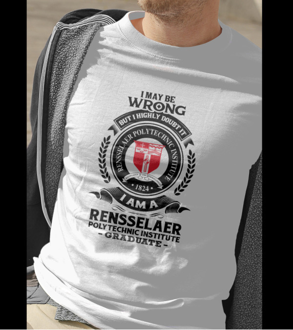 I May Be Wrong But I Highly Doubt It Rensselaer Polytechnic Institute Graduate 1824 Badge Crest T-Shirt