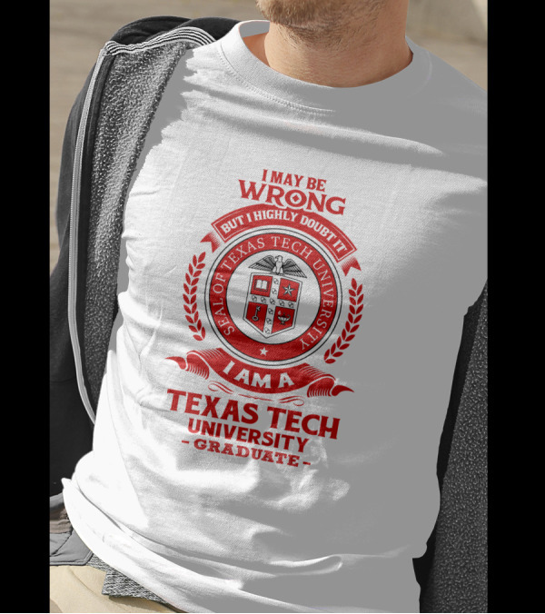 I May Be Wrong But I Highly Doubt It I Am A Texas Tech University Graduate Seal T-Shirt
