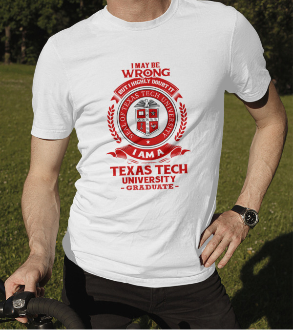 I May Be Wrong But I Highly Doubt It I Am A Texas Tech University Graduate Seal T-Shirt