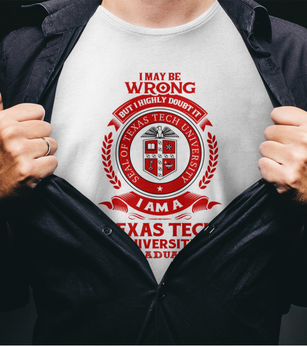 I May Be Wrong But I Highly Doubt It I Am A Texas Tech University Graduate Seal T-Shirt