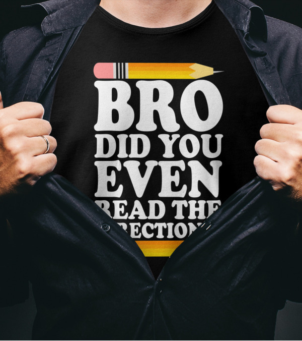 Bro Did You Even Read The Directions With Pencils T-Shirt