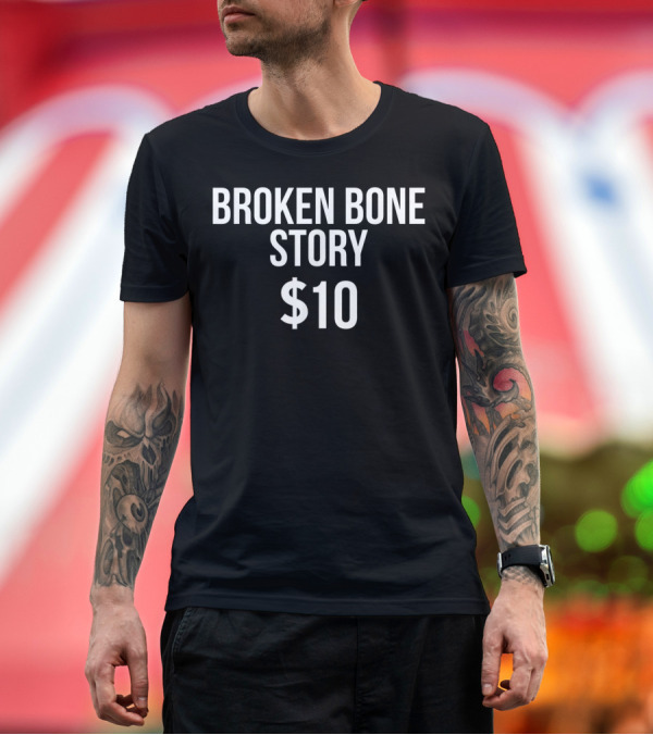 Premium T-Shirt: Broken Bone Story $10 Funny Broken Bones Club T-Shirt Broken Bone Story $10 Funny Broken Bones Club T-Shirt