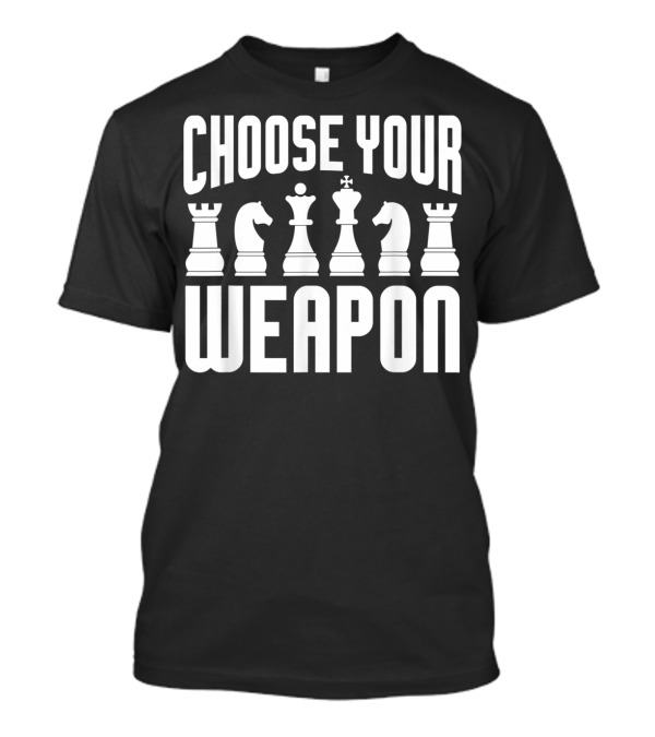 Choose Your Weapon Chess Pieces Funny Player Joke T-Shirt