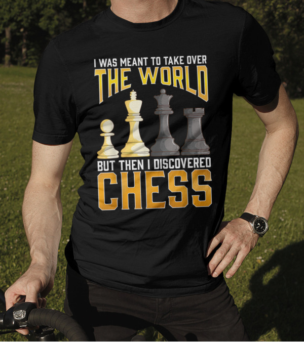 I Was Meant To Take Over The World But Then I Discovered Chess Club Team Set Game Humor T-Shirt